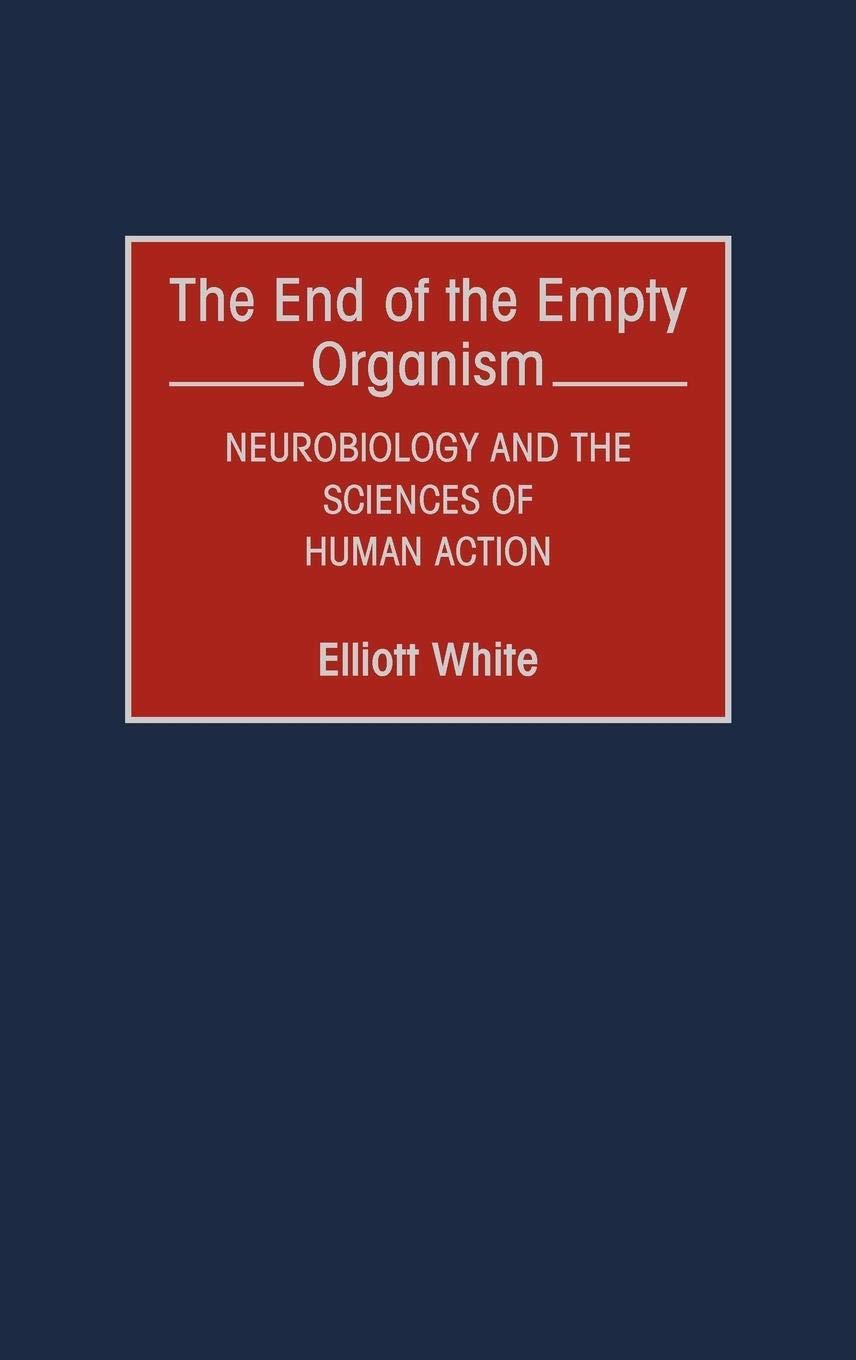 The End of the Empty Organism: Neurobiology and the Sciences of Human Action (Human Evolution, Behavior, and Intelligence)