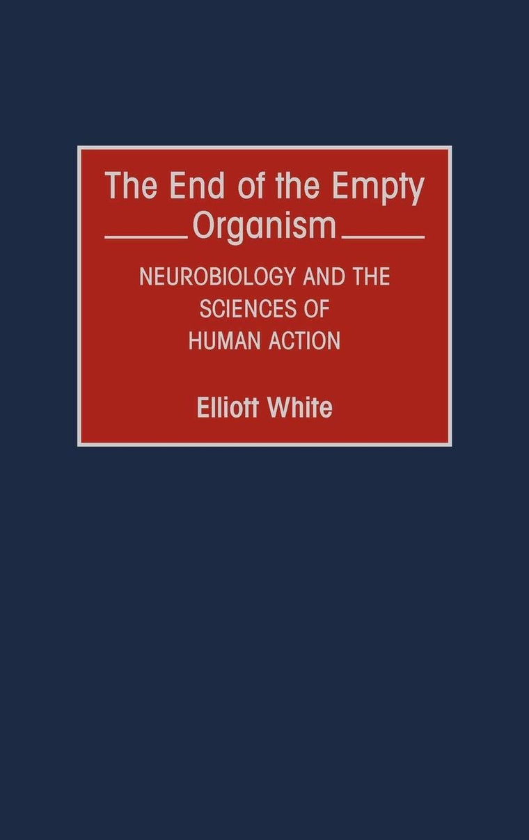The End of the Empty Organism: Neurobiology and the Sciences of Human Action (Human Evolution, Behavior, and Intelligence)