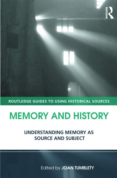Memory and History: Understanding Memory as Source and Subject (Routledge Guides to Using Historical Sources)
