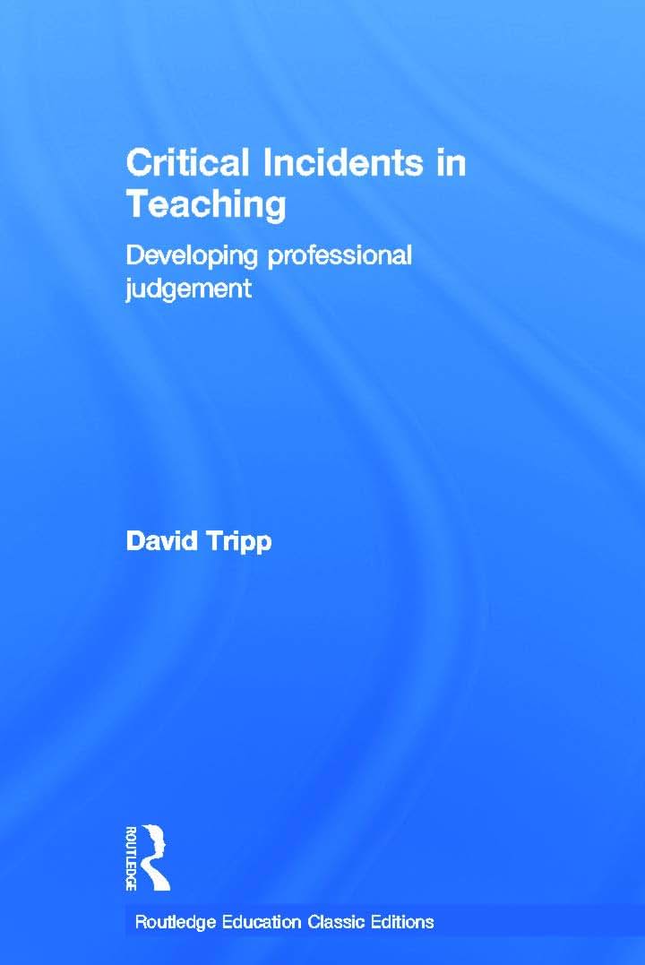 Critical Incidents in Teaching (Classic Edition): Developing professional judgement (Routledge Education Classic Edition)