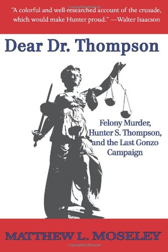 Dear Dr. Thompson: Felony Murder, Hunter S. Thompson and the Last Gonzo Campaign
