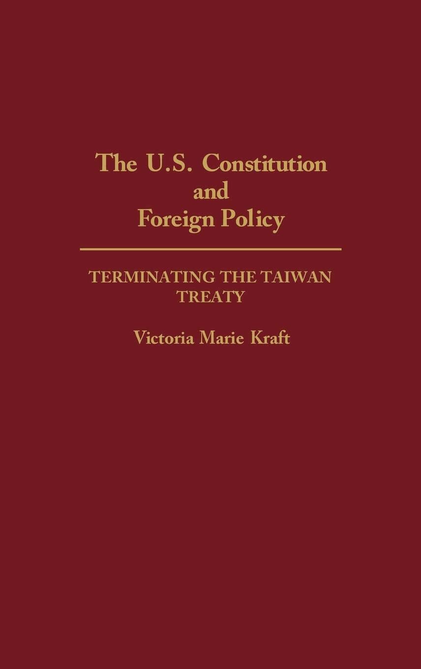The U.S. Constitution and Foreign Policy: Terminating the Taiwan Treaty (Contributions in Political Science)