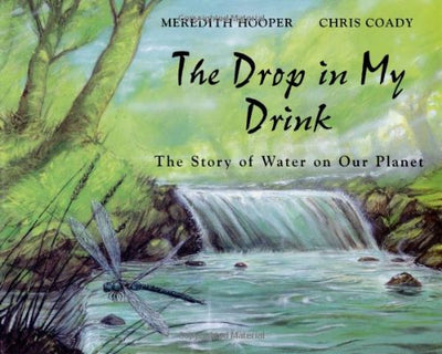 The Drop in My Drink: The Story of Water on Our Planet by Ho