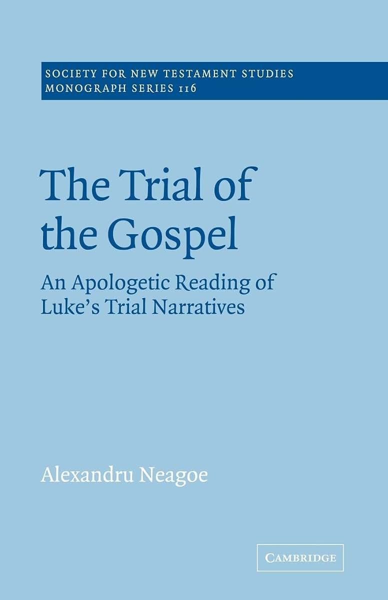 The Trial of the Gospel: An Apologetic Reading of Luke's Trial Narratives (Society for New Testament Studies Monograph Series, Series Number 116)