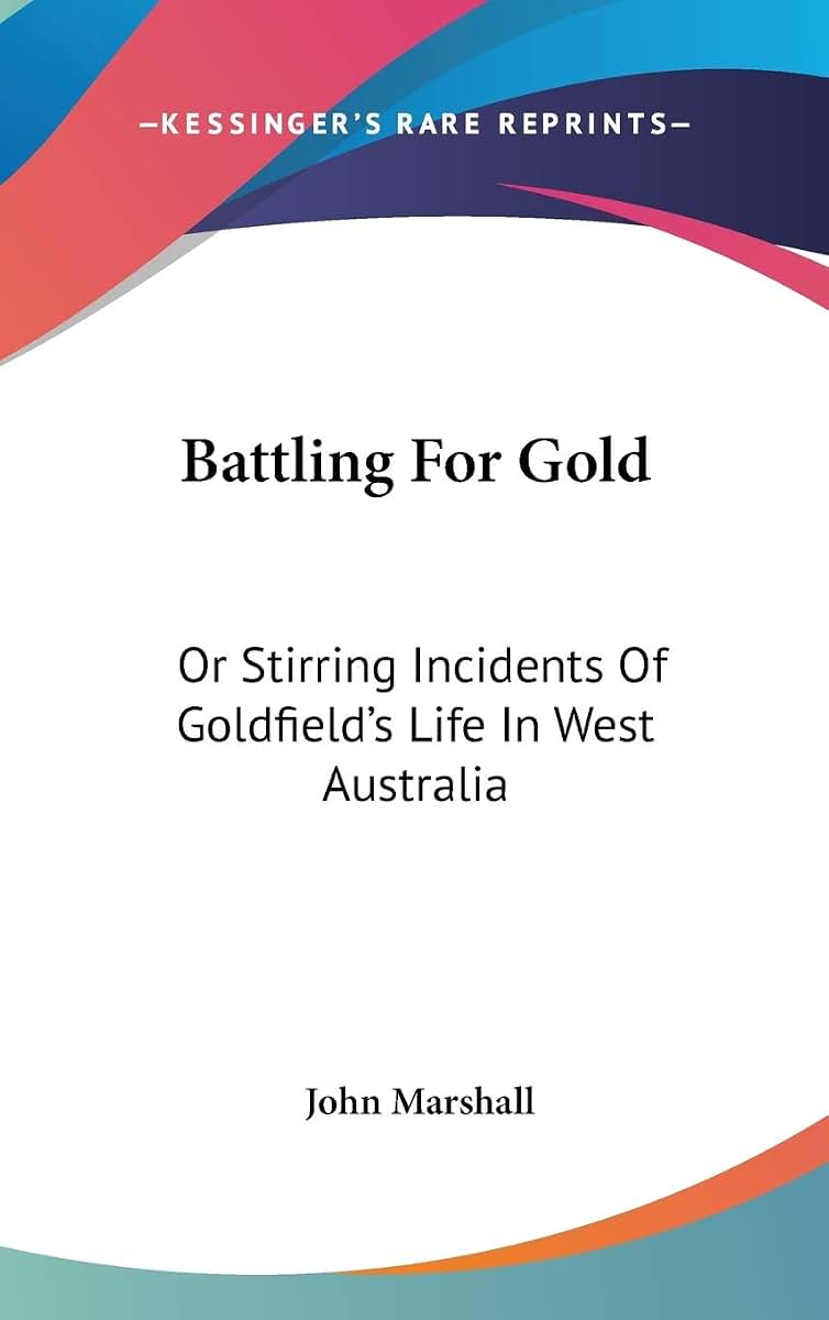 Battling For Gold: Or Stirring Incidents Of Goldfield's Life In West Australia