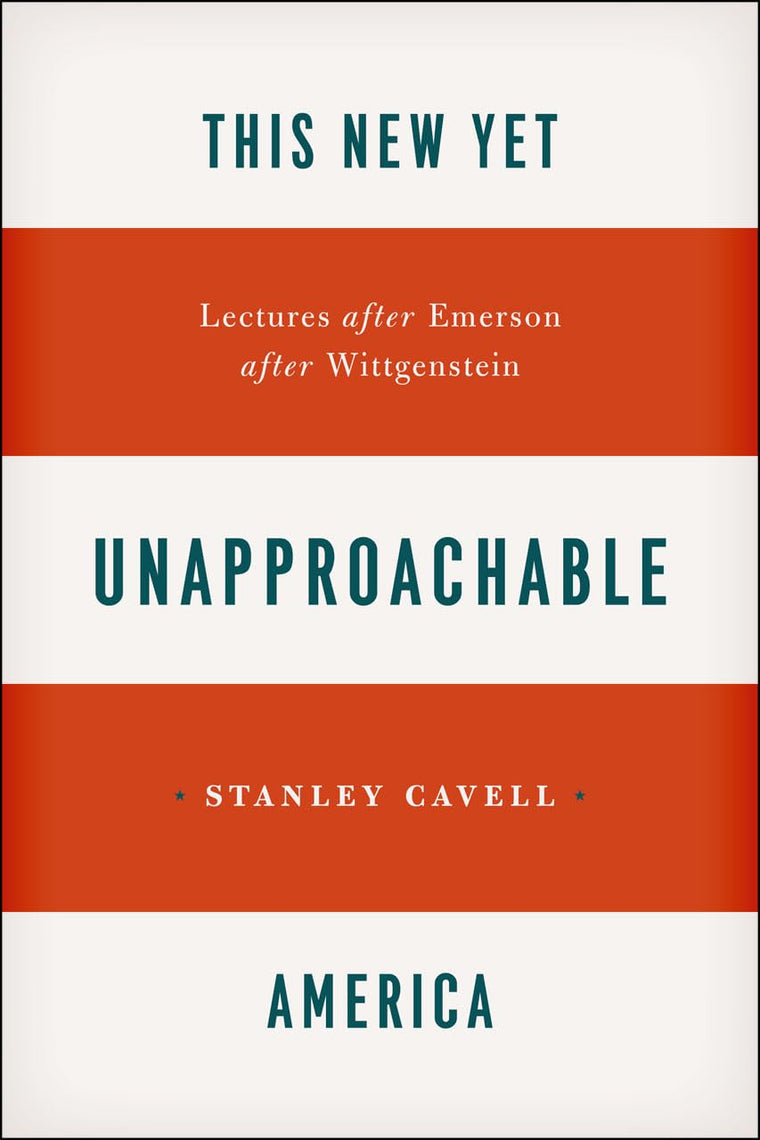This New Yet Unapproachable America: Lectures after Emerson after Wittgenstein (Carpenter Lectures)