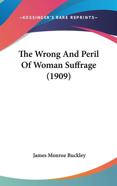 The Wrong And Peril Of Woman Suffrage (1909)