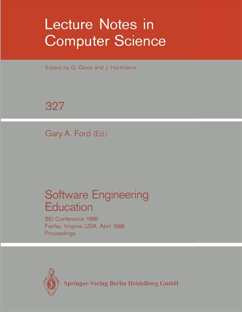 Software Engineering Education: SEI Conference 1988 Fairfax, Virginia, USA, April 28-29, 1988. Proceedings (Lecture Notes in Computer Science, 327)