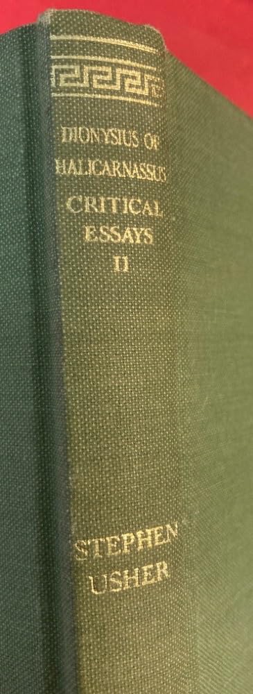Dionysius of Halicarnassus: Critical Essays, Volume II. On Literary Composition. Dinarchus. Letters to Ammaeus and Pompeius (Loeb Classical Library No. 466)