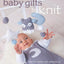 Baby Gifts to Knit: Over 60 Sweet and Soft Patterns for Baby's First Two Years