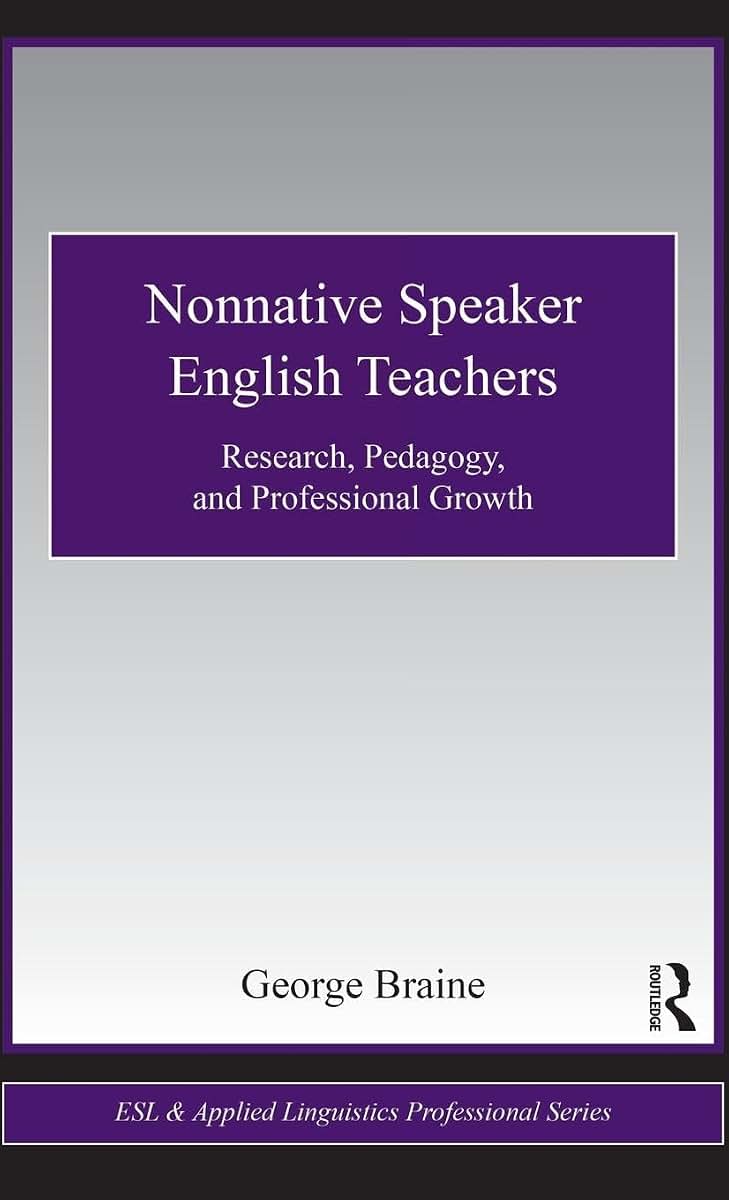 Nonnative Speaker English Teachers: Research, Pedagogy, and Professional Growth (ESL & Applied Linguistics Professional Series)