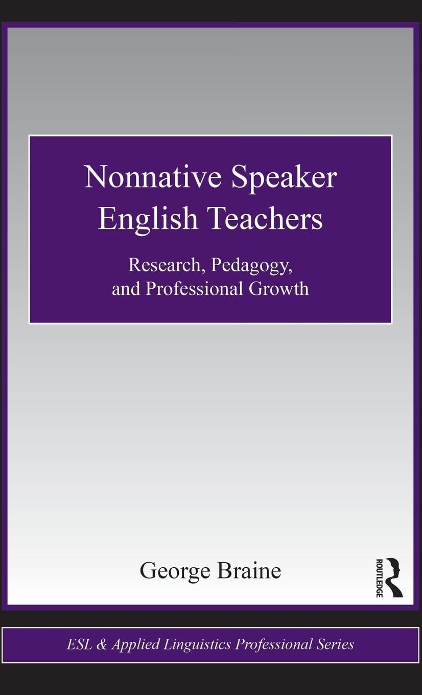 Nonnative Speaker English Teachers: Research, Pedagogy, and Professional Growth (ESL & Applied Linguistics Professional Series)