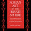Roman Art in the Private Sphere: New Perspectives on the Architecture and Decor of the Domus, Villa, and Insula