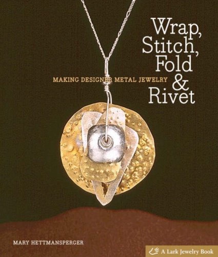 Wrap, Stitch, Fold & Rivet: Making Designer Metal Jewelry (Lark Jewelry Book)