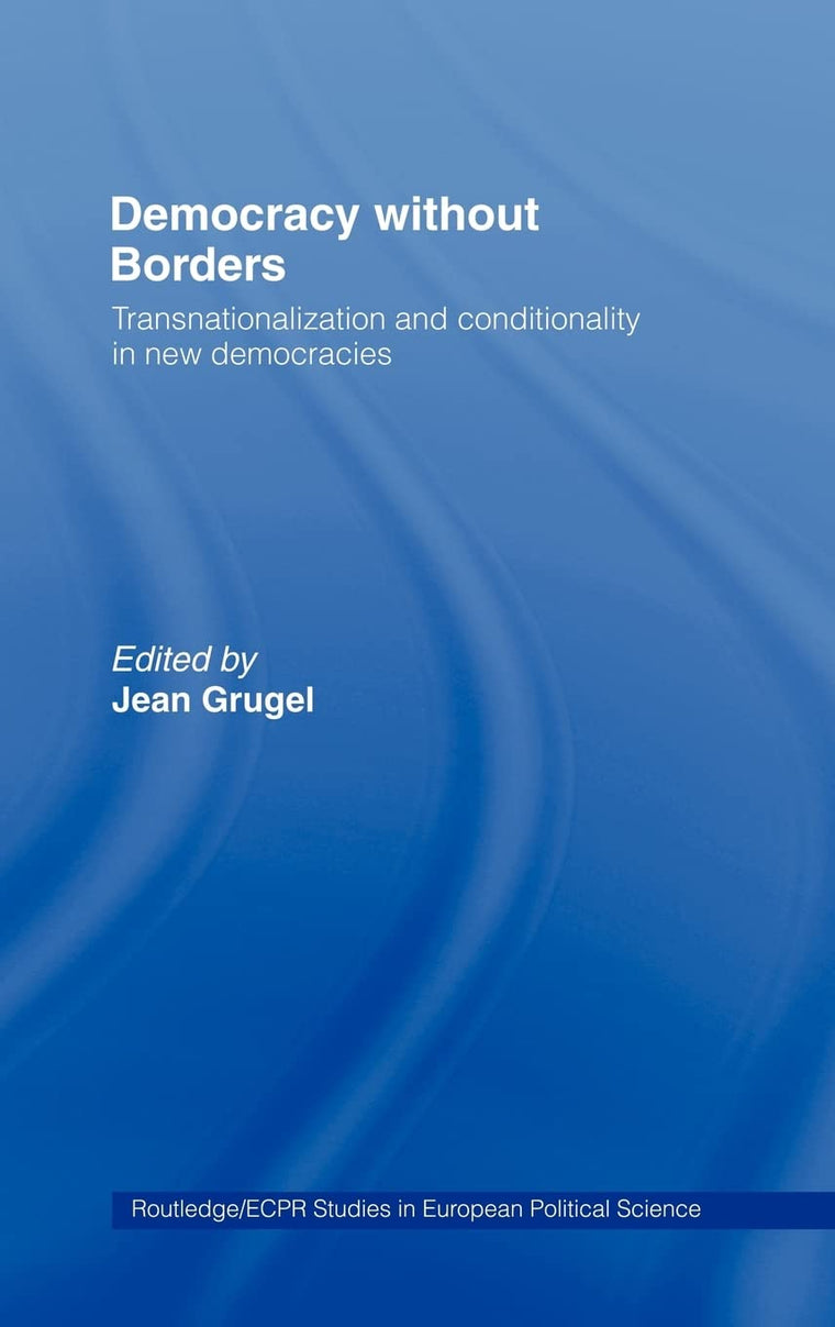 Democracy without Borders: Transnationalisation and Conditionality in New Democracies (Routledge/ECPR Studies in European Political Science)
