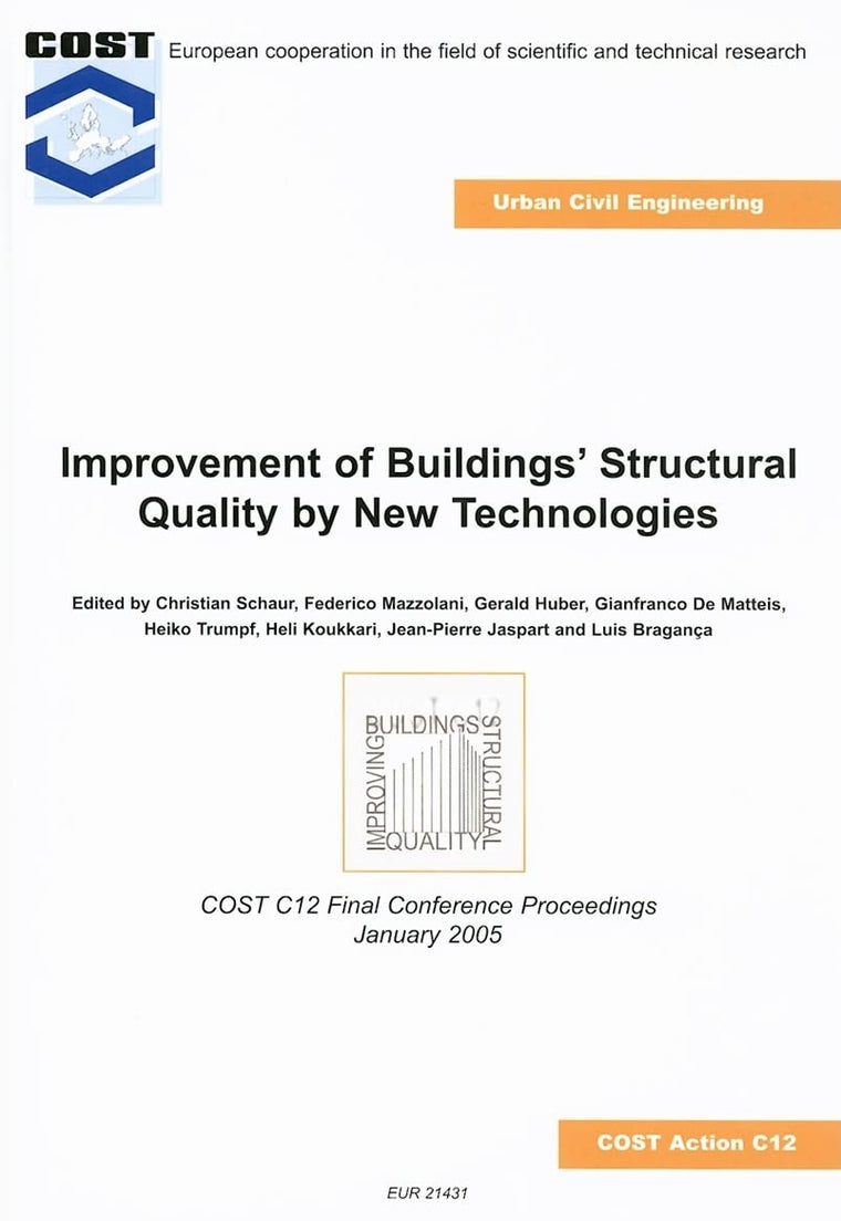 Improvement of Buildings' Structural Quality by New Technologies: Proceedings of the Final Conference of COST Action C12, 20-22 January 2005, Innsbruck, Austria