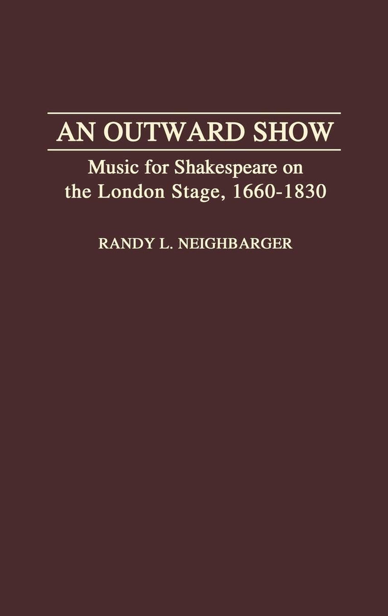 An Outward Show: Music for Shakespeare on the London Stage, 1660-1830 (Contributions to the Study of Music and Dance)