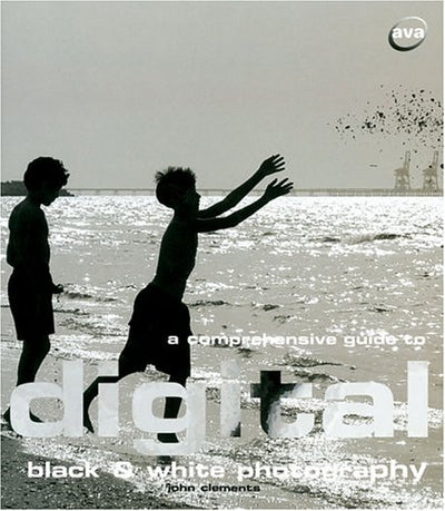 A Comprehensive Guide to Digital Black and White Photography