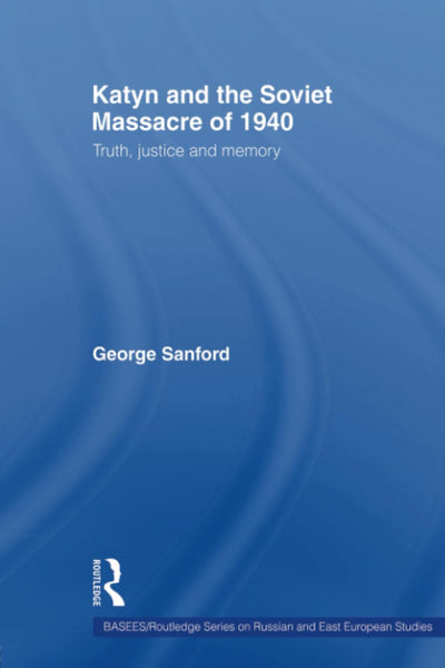 Katyn and the Soviet Massacre of 1940 (BASEES/Routledge Series on Russian and East European Studies)