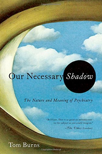 Our Necessary Shadow: The Nature and Meaning of Psychiatry