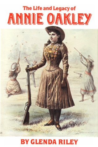 The Life and Legacy of Annie Oakley (Oklahoma Western Biographies, Vol 7)