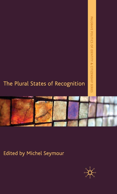The Plural States of Recognition (Palgrave Politics of Identity and Citizenship Series)