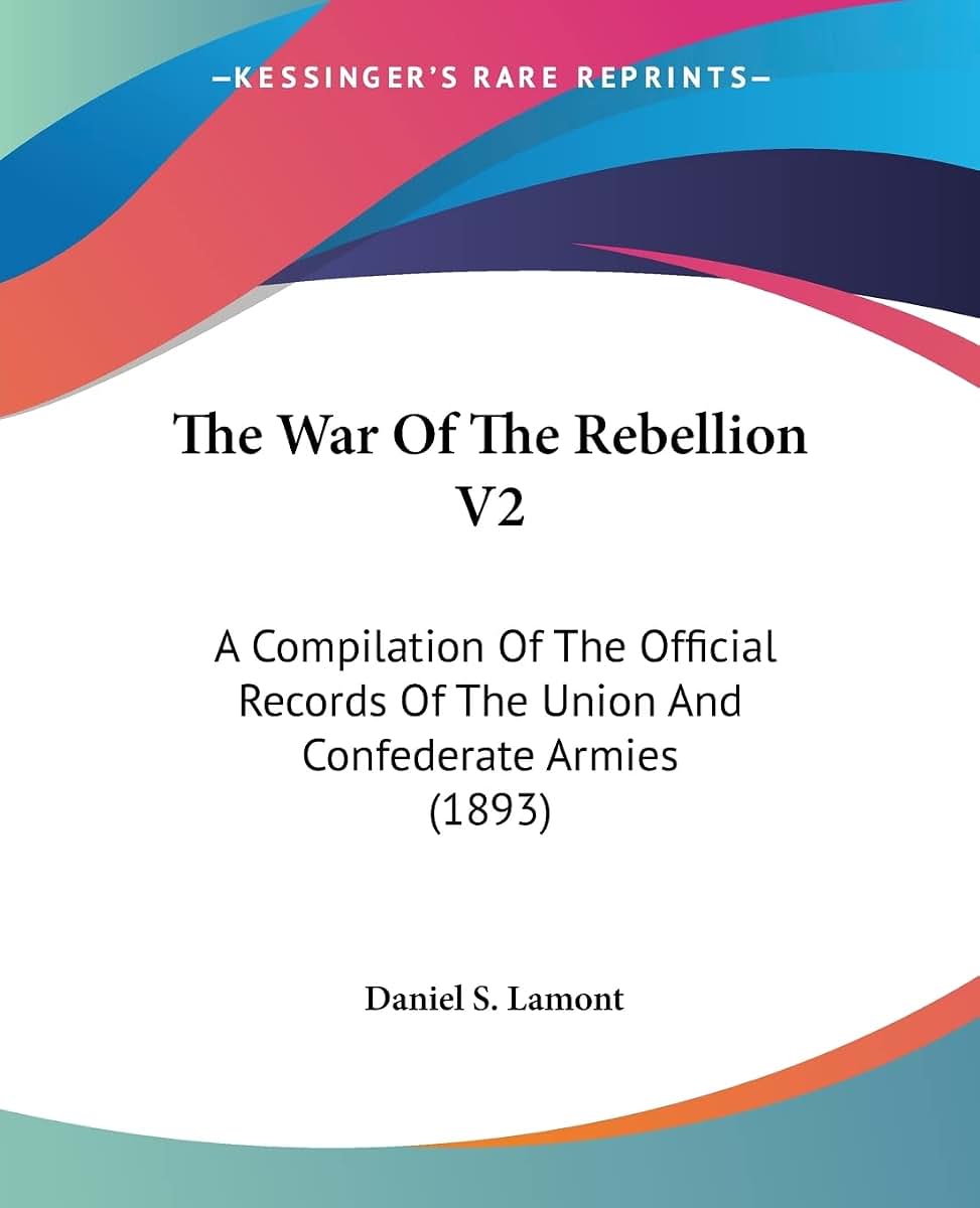 The War Of The Rebellion V2: A Compilation Of The Official Records Of The Union And Confederate Armies (1893)