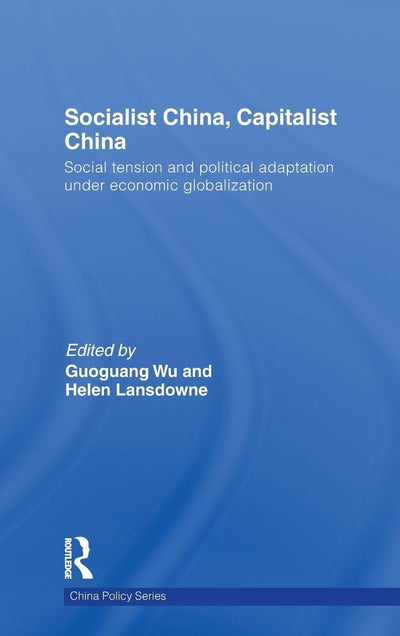 Socialist China, Capitalist China: Social tension and political adaptation under economic globalization (China Policy Series)