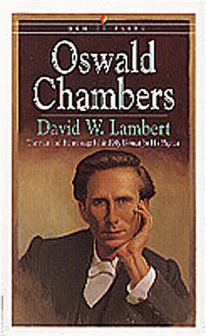 Oswald Chambers: The Man and the Message Behind My Utmost for His Highest