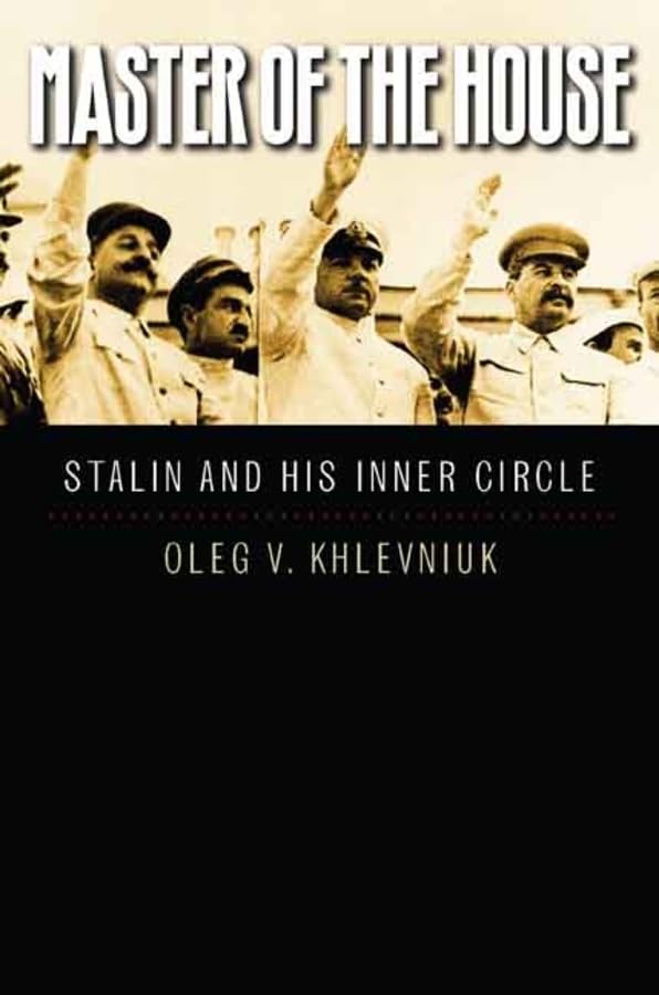 Master of the House: Stalin and His Inner Circle (Yale-Hoover Series on Authoritarian Regimes)
