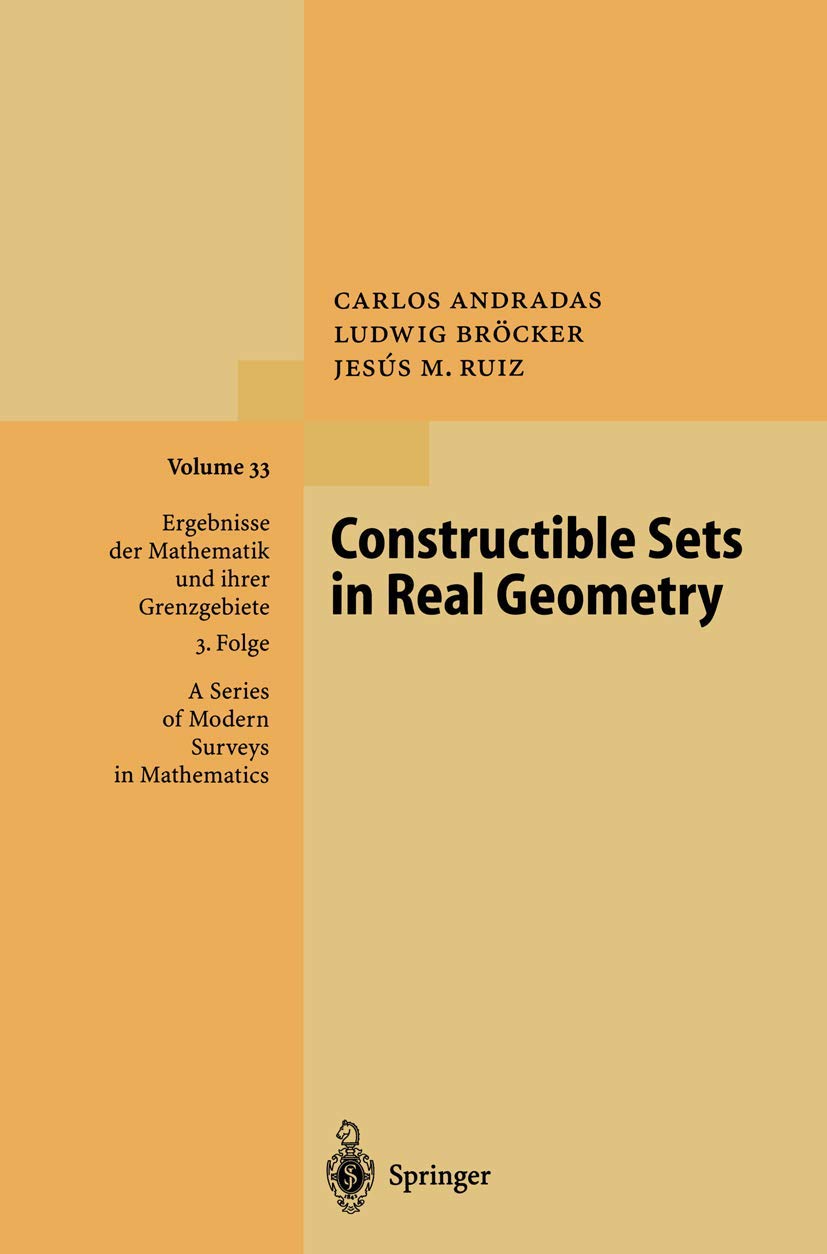 Constructible Sets in Real Geometry (Ergebnisse der Mathematik und ihrer Grenzgebiete. 3. Folge / A Series of Modern Surveys in Mathematics)