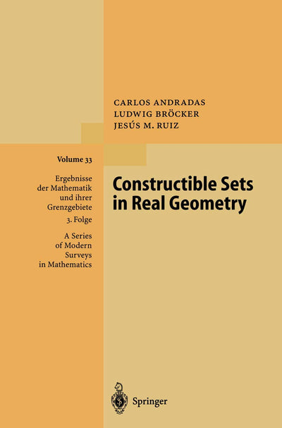 Constructible Sets in Real Geometry (Ergebnisse der Mathematik und ihrer Grenzgebiete. 3. Folge / A Series of Modern Surveys in Mathematics)
