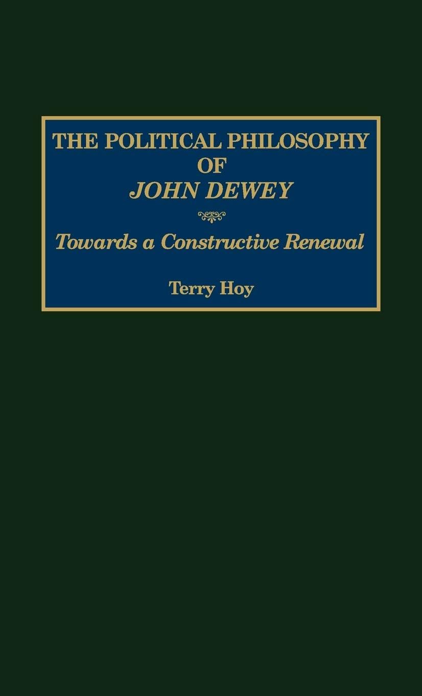 The Political Philosophy of John Dewey: Towards a Constructive Renewal (Contemporary Writers)