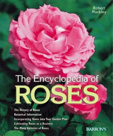 Encyclopedia of Roses: History, Botany, Characteristics, Design Examples, Planting and Care, the Best Species and Varieties