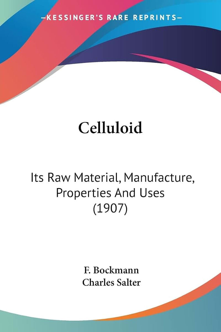 Celluloid: Its Raw Material, Manufacture, Properties And Uses (1907)
