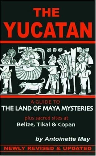 The Yucatan: A Guide to the Land of Maya Mysteries Plus Sacred Sites at Belize, Tikal, and Copan