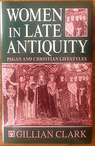 Women in Late Antiquity: Pagan and Christian Lifestyles by C