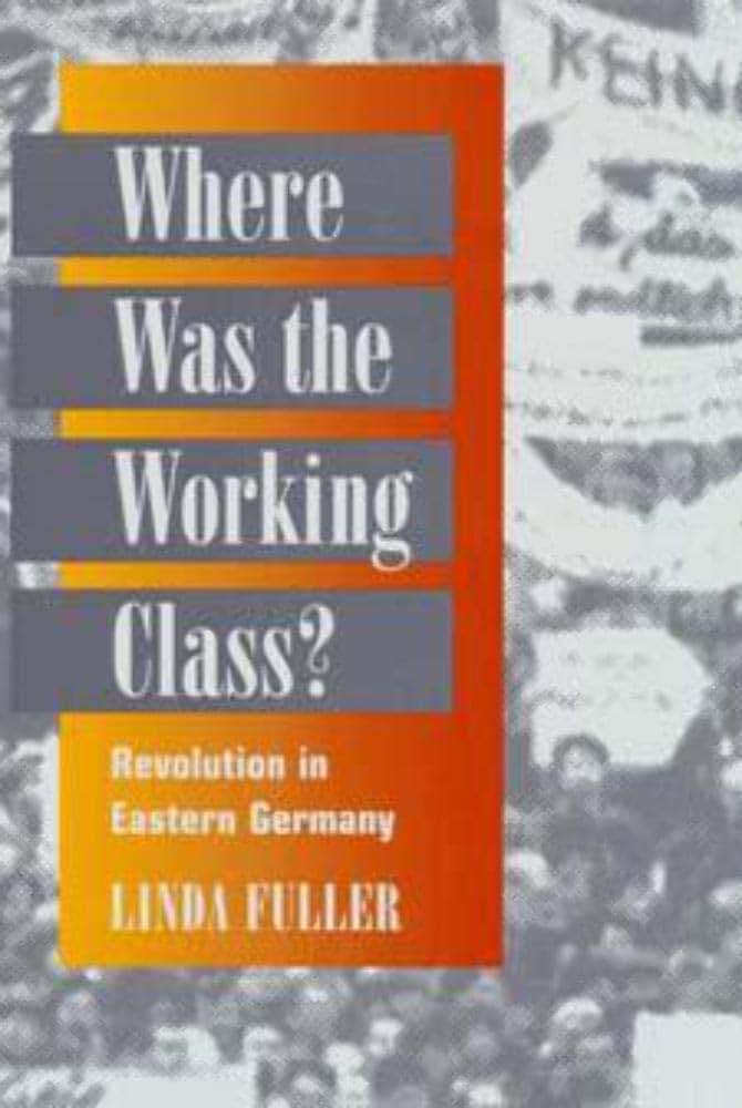 Where Was the Working Class?: REVOLUTION IN EASTERN GERMANY
