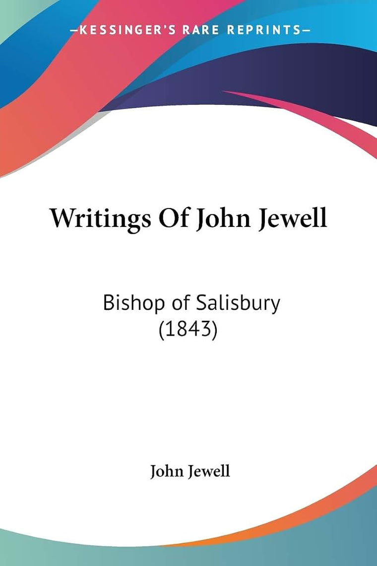 Writings Of John Jewell: Bishop of Salisbury (1843)