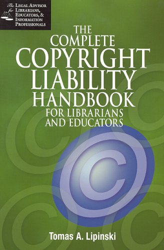 The Complete Copyright Liability Handbook for Librarians and Educators (Legal Advisor for Librarians, Educators & Information Profes) (Legal Advisor ... for Librarians, Educators & Info Profs)