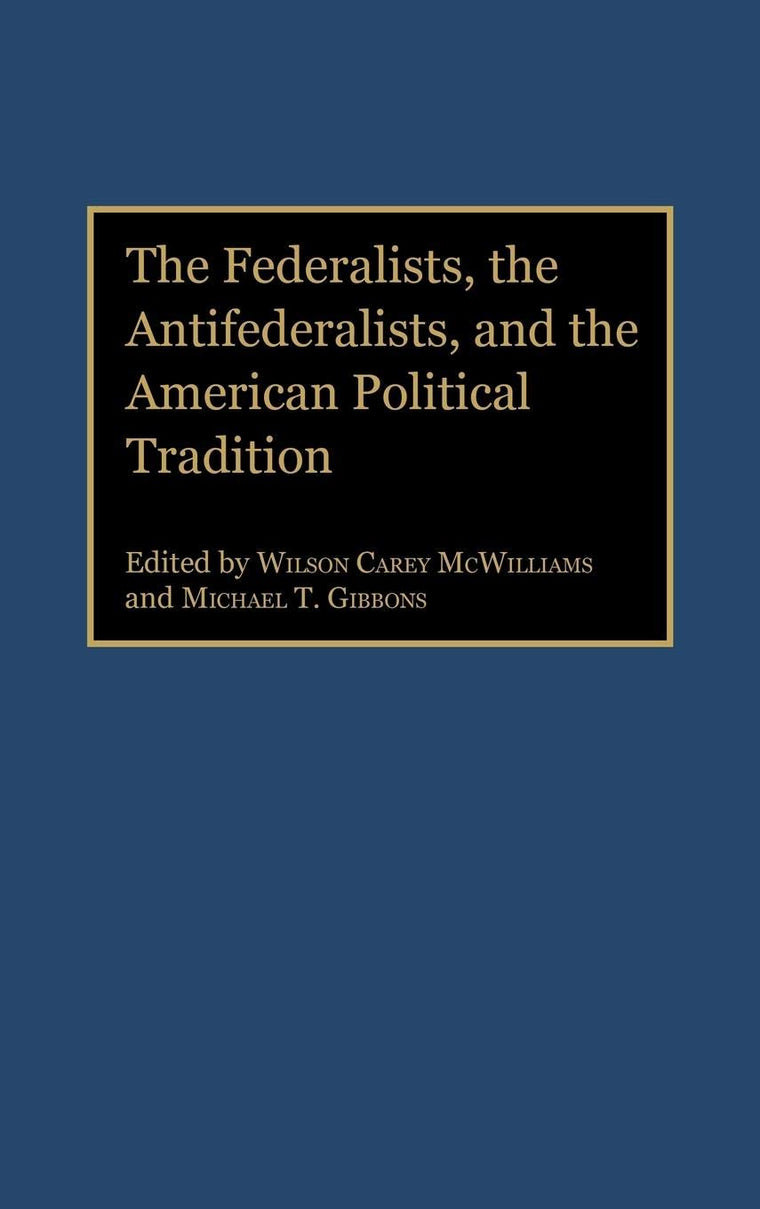 The Federalists, the Antifederalists, and the American Political Tradition: (Contributions in Political Science)