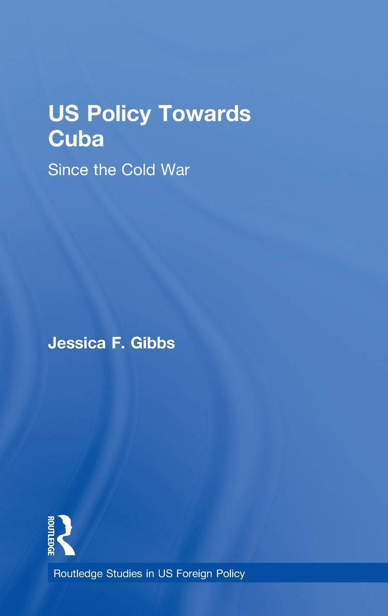US Policy Towards Cuba: Since the Cold War (Routledge Studies in US Foreign Policy)