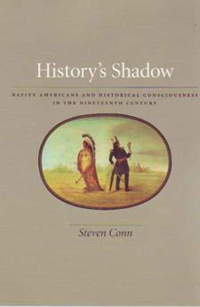 History's Shadow: Native Americans and Historical Consciousness in the Nineteenth Century