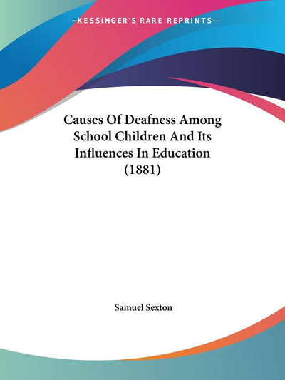 Causes Of Deafness Among School Children And Its Influences In Education (1881)