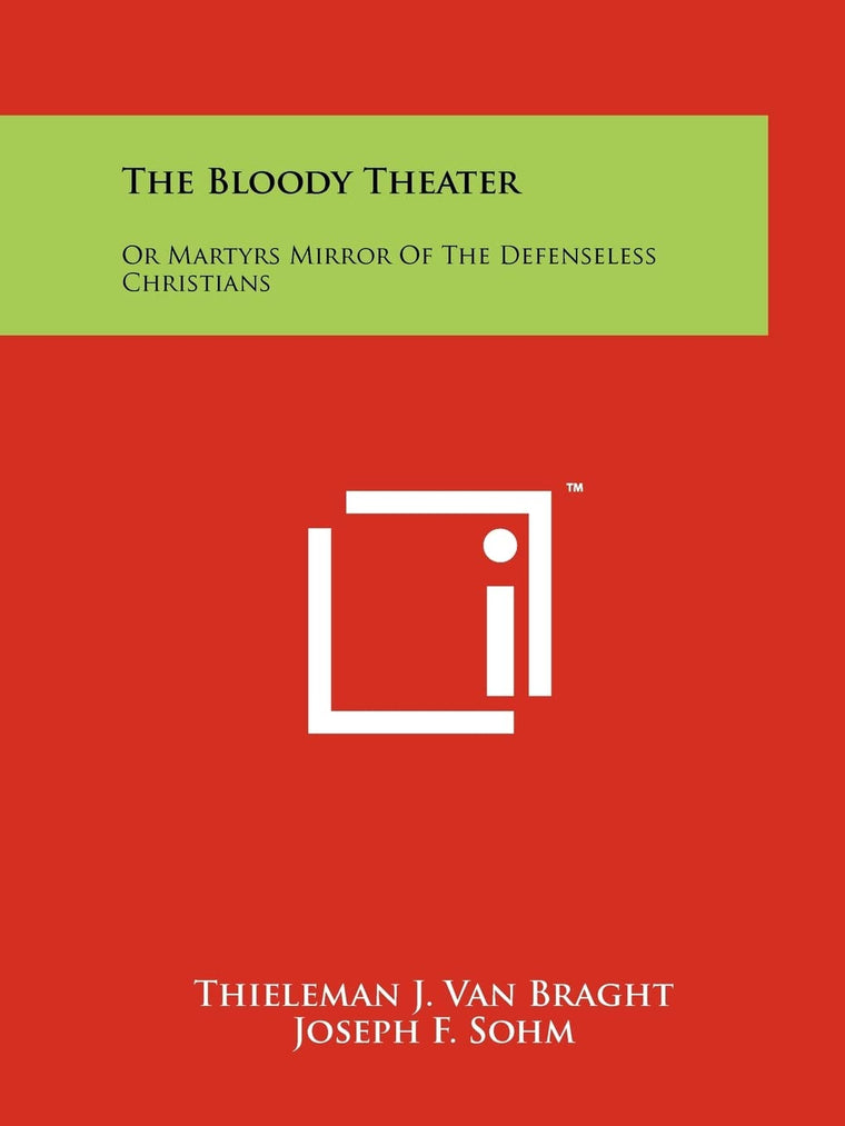 The Bloody Theater: Or Martyrs Mirror Of The Defenseless Christians