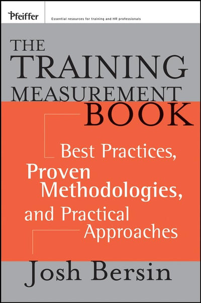 The Training Measurement Book: Best Practices, Proven Methodologies, and Practical Approaches