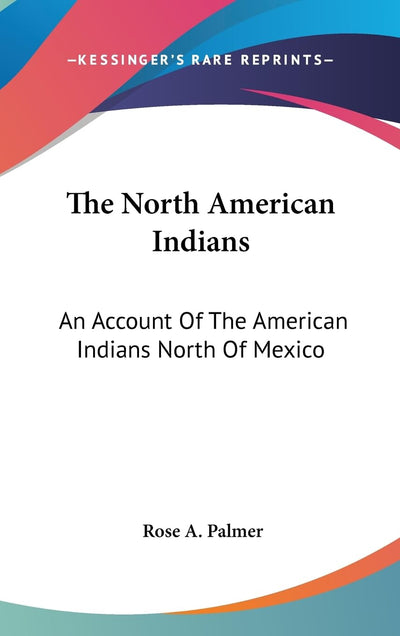 The North American Indians: An Account Of The American Indians North Of Mexico