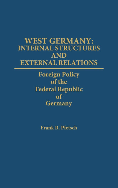 West Germany: Internal Structures and External Relations: Foreign Policy of the Federal Republic of Germany