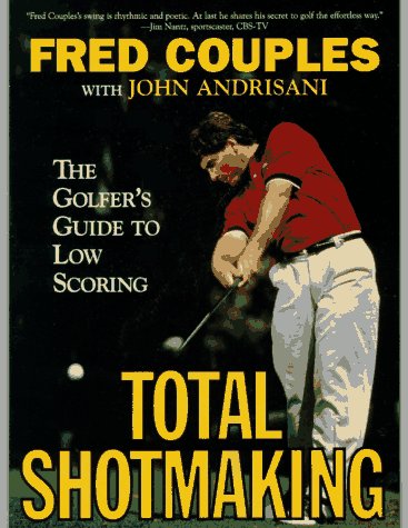 Total Shotmaking: The Golfer's Guide to Low Scoring by Coupl