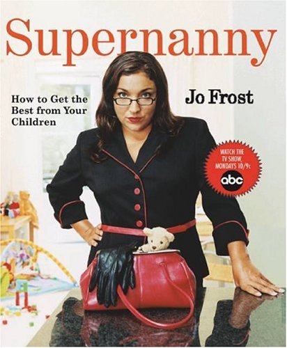 Supernanny: How to Get the Best From Your Children by Frost,